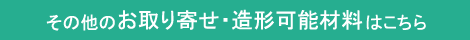 お取り寄せ・造形可能材料